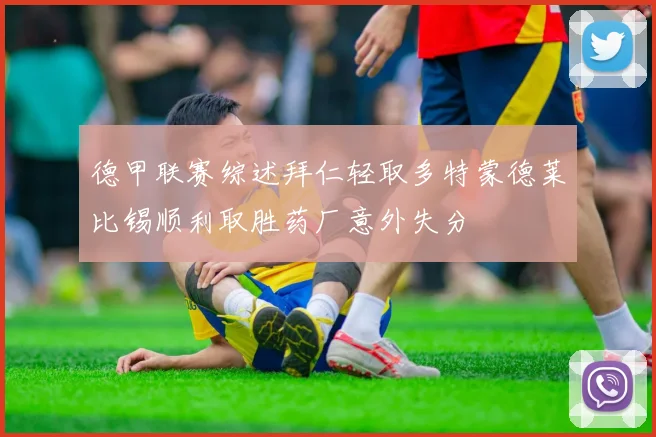 德甲联赛综述拜仁轻取多特蒙德莱比锡顺利取胜药厂意外失分